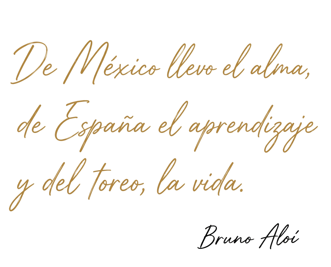 De México llevo el alma, de España el aprendizaje y del toreo, la vida. — Bruno Aloi